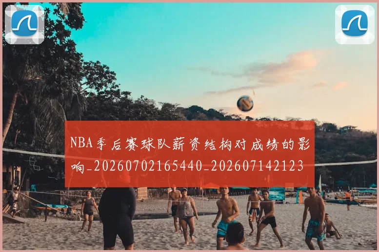 NBA季后赛球队薪资结构对成绩的影响_20260702165440_20260714212330