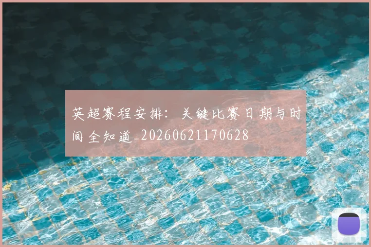 英超赛程安排：关键比赛日期与时间全知道_20260621170628