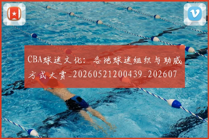 CBA球迷文化：各地球迷组织与助威方式大赏_20260521200439_20260712045915