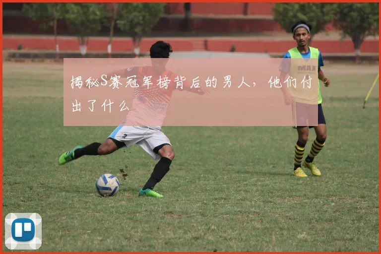 揭秘S赛冠军榜背后的男人,他们付出了什么