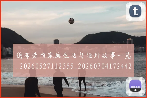 德布劳内家庭生活与场外故事一览_20260527112355_20260704172442_20260722160132
